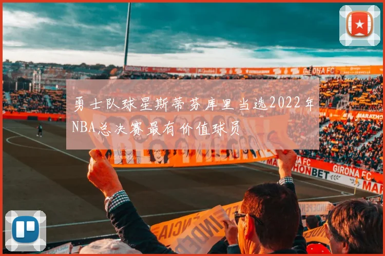 勇士队球星斯蒂芬库里当选2022年NBA总决赛最有价值球员