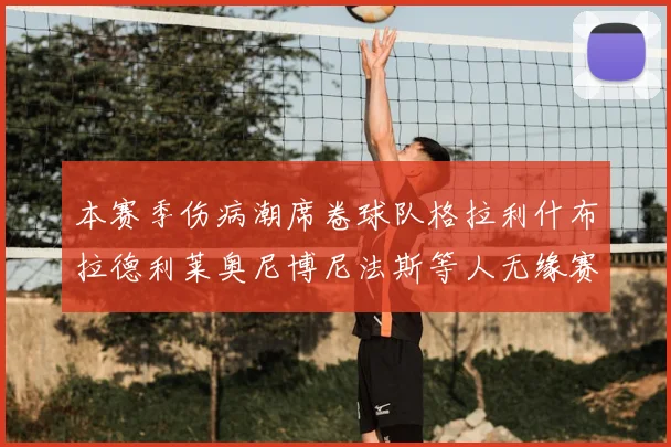 本赛季伤病潮席卷球队格拉利什布拉德利莱奥尼博尼法斯等人无缘赛季余下比赛