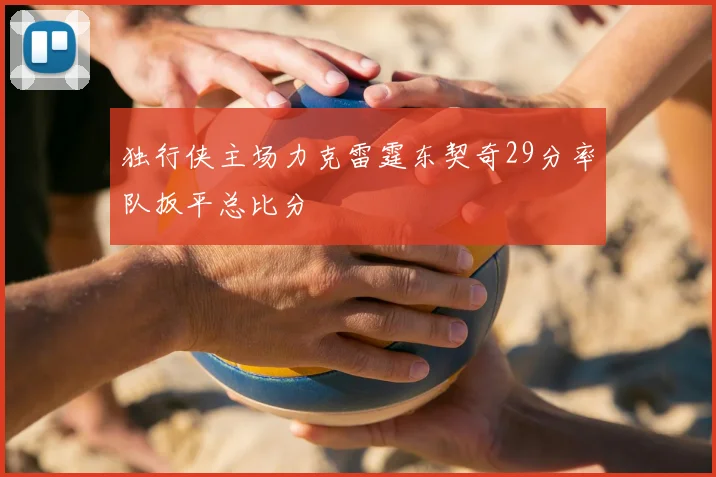 独行侠主场力克雷霆东契奇29分率队扳平总比分