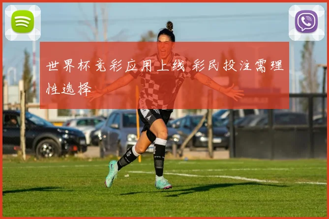世界杯竞彩应用上线 彩民投注需理性选择