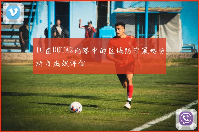 IG在DOTA2比赛中的区域防守策略分析与成效评估