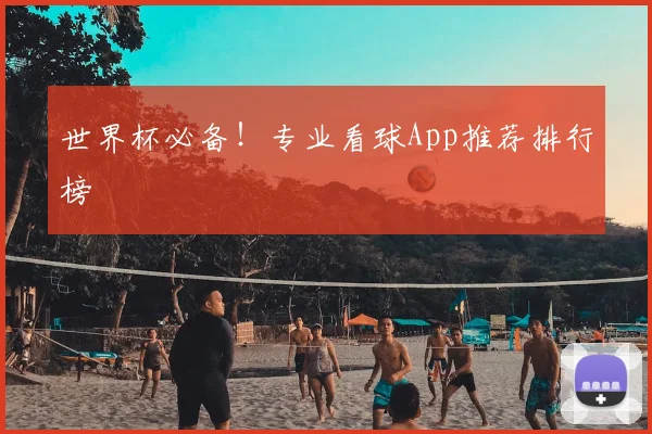 世界杯必备！专业看球App推荐排行榜
