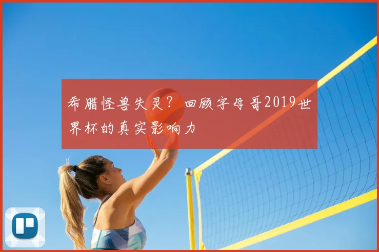 希腊怪兽失灵？回顾字母哥2019世界杯的真实影响力