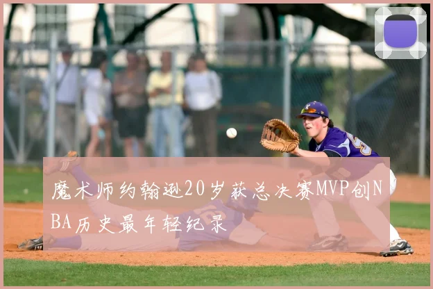 魔术师约翰逊20岁获总决赛MVP创NBA历史最年轻纪录
