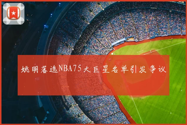 姚明落选NBA75大巨星名单引发争议